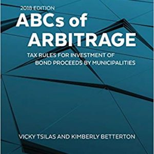 ABCs of Arbitrage: Tax Rules for Investment of Bond Proceeds By Municipalities (2018 Edition) - eBook