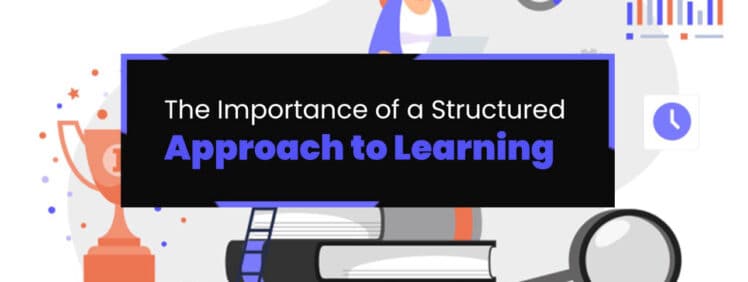 The Importance of a Structured Approach to Learning